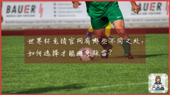 世界杯竞猜官网有哪些不同之处，如何选择才能避免踩雷？